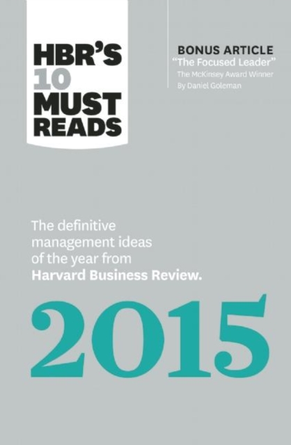 HBR's 10 Must Reads 2015 : The Definitive Management Ideas of the Year from Harvard Business Review (with bonus McKinsey Award?Winning article "The Focused Leader") (HBR's 10 Must Reads), Paperback / softback Book