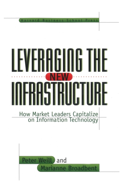 Leveraging the New Infrastructure : How Market Leaders Capitalize on Information Technology, EPUB eBook