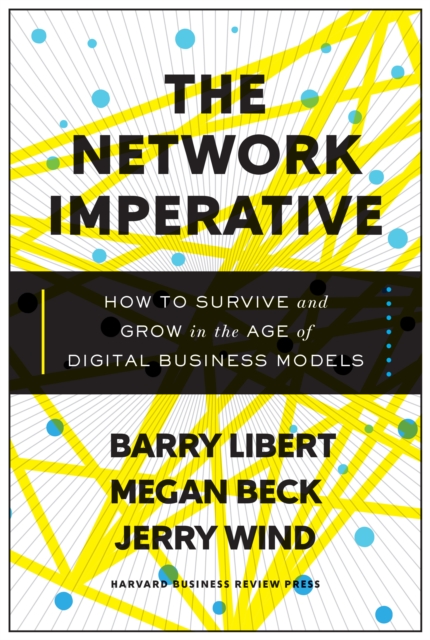 The Network Imperative : How to Survive and Grow in the Age of Digital Business Models, EPUB eBook