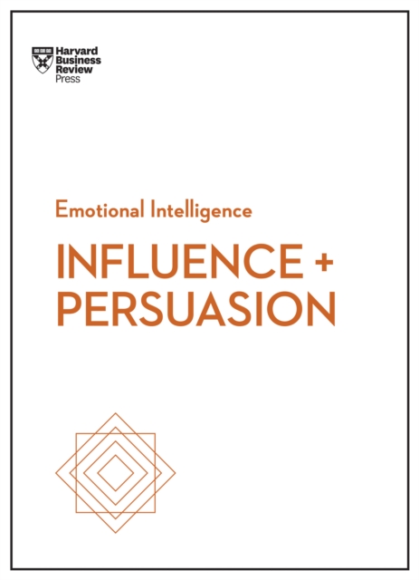 Influence and Persuasion (HBR Emotional Intelligence Series), Hardback Book