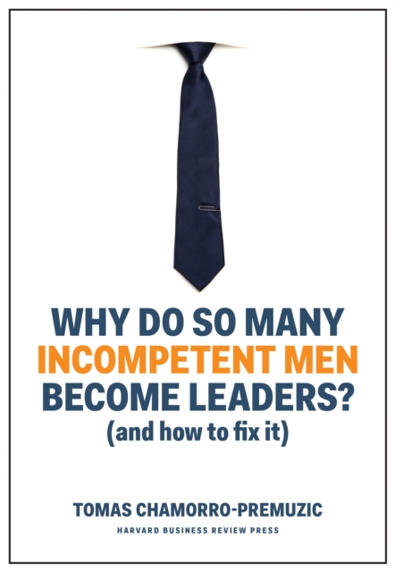 Why Do So Many Incompetent Men Become Leaders? : (And How to Fix It), Hardback Book
