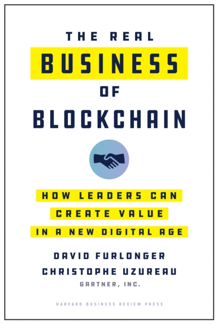 The Real Business of Blockchain : How Leaders Can Create Value in a New Digital Age, Hardback Book