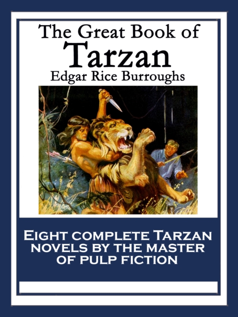 The Great Book of Tarzan : Tarzan of the Apes; The Return of Tarzan; The Beasts of Tarzan; The Son of Tarzan; Tarzan and the Jewels of Opar; Jungle Tales of Tarzan; Tarzan the Untamed; Tarzan The Terr, EPUB eBook