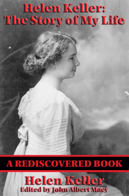 Helen Keller: The Story of my Life (Rediscovered Books) : The Story of My Life' by Helen Keller with 'Her Letters' (1887-1901) and 'A Supplementary Account of Her Education', EPUB eBook