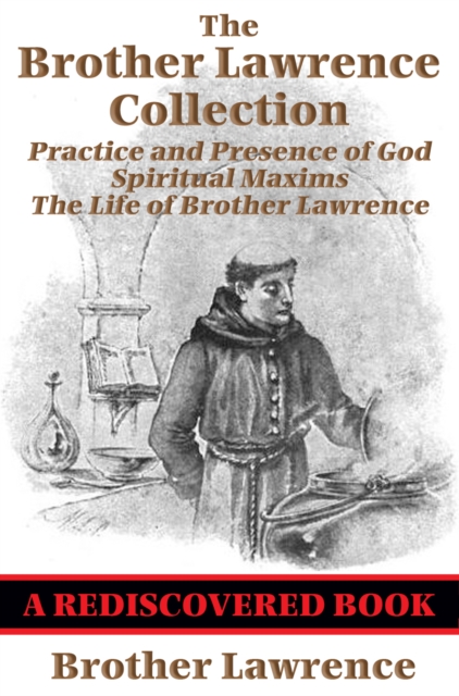 The Brother Lawrence Collection (Rediscovered Books) : Practice and Presence of God; Spiritual Maxims; The Life of Brother Lawrence, EPUB eBook