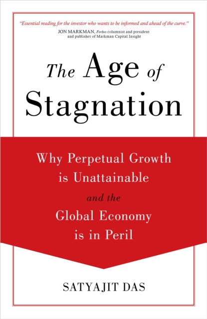 The Age of Stagnation : Why Perpetual Growth is Unattainable and the Global Economy is in Peril, Hardback Book