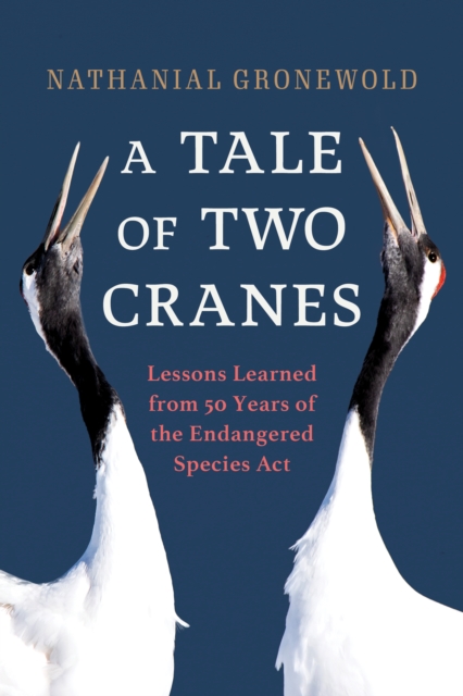 A Tale of Two Cranes : Lessons Learned from 50 Years of the Endangered Species Act, Hardback Book