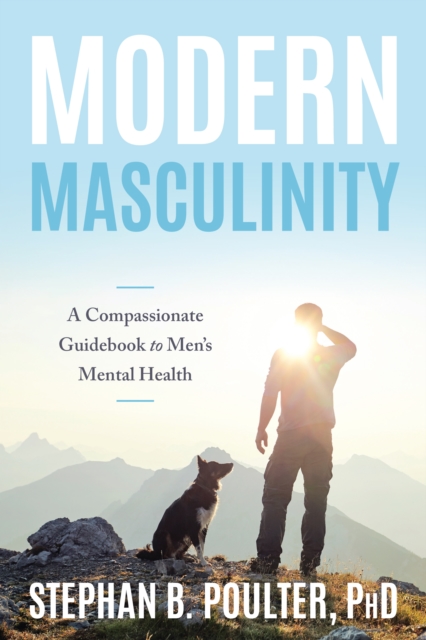 Modern Masculinity : A Compassionate Guidebook to Men's Mental Health, Paperback / softback Book