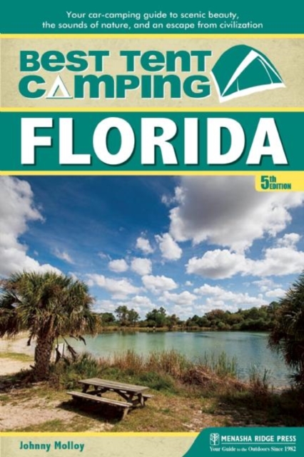 Best Tent Camping: Florida : Your Car-Camping Guide to Scenic Beauty, the Sounds of Nature, and an Escape from Civilization, Hardback Book