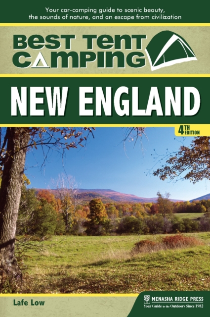 Best Tent Camping: New England : Your Car-Camping Guide to Scenic Beauty, the Sounds of Nature, and an Escape from Civilization, Hardback Book