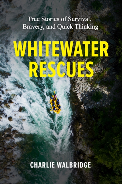 Whitewater Rescues : True Stories of Survival, Bravery, and Quick Thinking, Paperback / softback Book