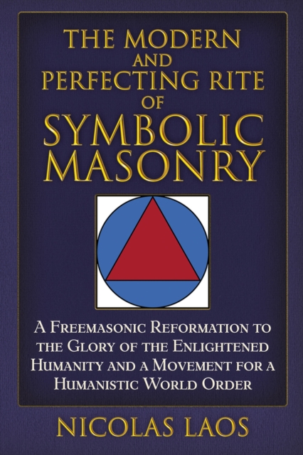 The Modern and Perfecting Rite of Symbolic Masonry : A Freemasonic Reformation To the Glory of the Enlightened Humanity and a Movement for a Humanistic World Order, Hardback Book