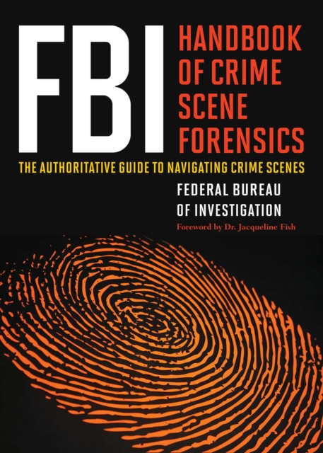 FBI Handbook of Crime Scene Forensics : The Authoritative Guide to Navigating Crime Scenes, EPUB eBook
