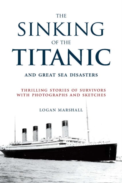 The Sinking of the Titanic and Great Sea Disasters : Thrilling Stories of Survivors with Photographs and Sketches, EPUB eBook