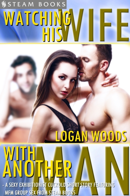 Watching His Wife With Another Man - A Sexy Exhibitionist Cuckold Short Story Featuring MFM Group Sex from Steam Books, EPUB eBook
