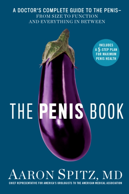 The Penis Book : A Doctor’s Complete Guide to the Penis - From Size to Function and Everything in Between, Paperback / softback Book