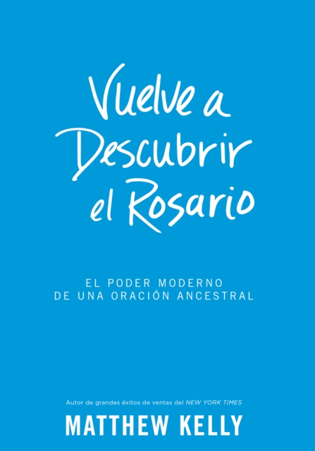 Vuelve a Descubrir al Rosario : El Poder Moderno De Una Oracion Ancestral, EPUB eBook