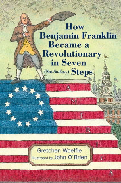 How Benjamin Franklin Became a Revolutionary in Seven (Not-So-Easy) Steps, Hardback Book