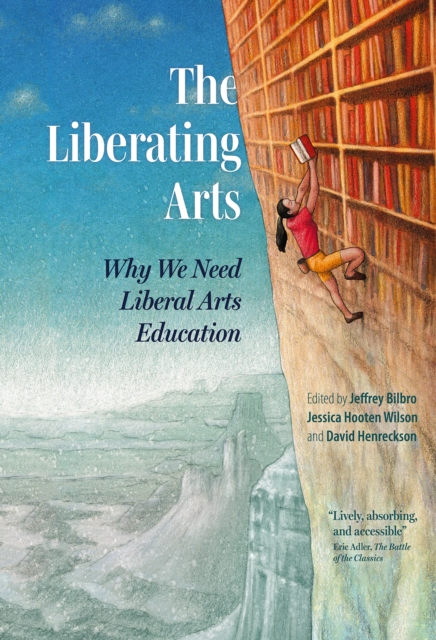 The Liberating Arts : Why We Need Liberal Arts Education, EPUB eBook