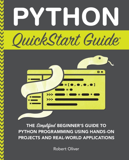 Python QuickStart Guide : The Simplified Beginner's Guide to Python Programming Using Hands-On Projects and Real-World Applications, EPUB eBook