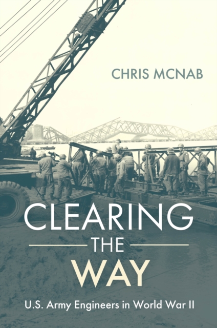 Clearing the Way : U.S. Army Engineers in World War II, EPUB eBook