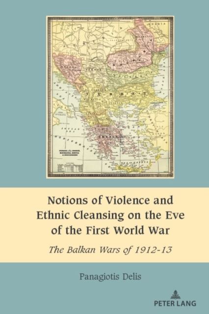 Notions of Violence and Ethnic Cleansing on the Eve of the First World War : The Balkan Wars of 1912-13, Hardback Book