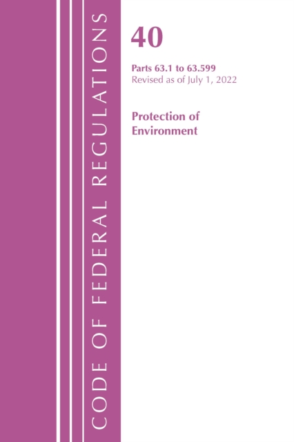 Code of Federal Regulations, Title 40 Protection of the Environment 63.1-63.599, Revised as of July 1, 2022, Paperback / softback Book