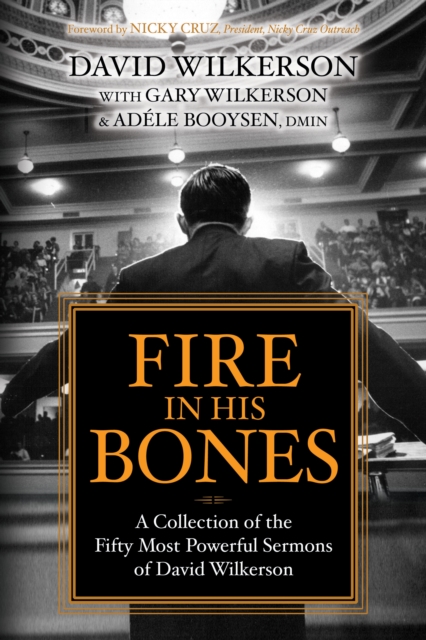 Fire in His Bones : A Collection of the Fifty Most Powerful Sermons of David Wilkerson, EPUB eBook