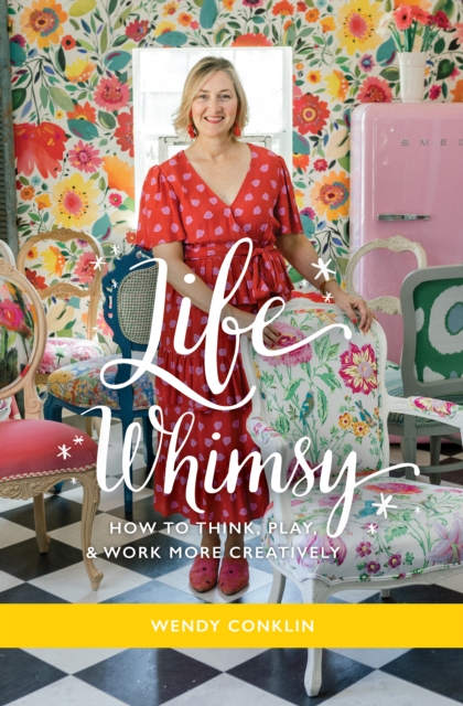 Life Whimsy : How to Think, Play, and Work More Creatively, Hardback Book