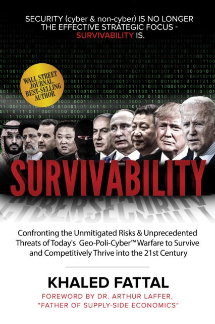Survivability : Confronting the Unmitigated Risks & Unprecedented Threats of Today's Geo-Poli-Cyber (TM) Warfare to Survive and Competitively Thrive into the 21st Century, Paperback / softback Book