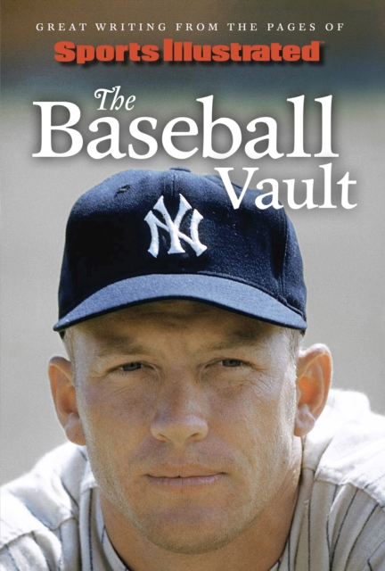 Sports Illustrated The Baseball Vault : Great Writing from the Pages of Sports Illustrated, PDF eBook