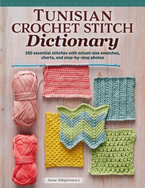 Tunisian Crochet Stitch Dictionary : 150 Essential Stitches with Actual-Size Swatches, Charts, and Step-by-Step Photos, EPUB eBook