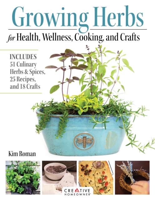 Growing Herbs for Health, Wellness, Cooking, and Crafts : Includes 51 Culinary Herbs & Spices, 25 Recipes, and 18 Crafts, EPUB eBook