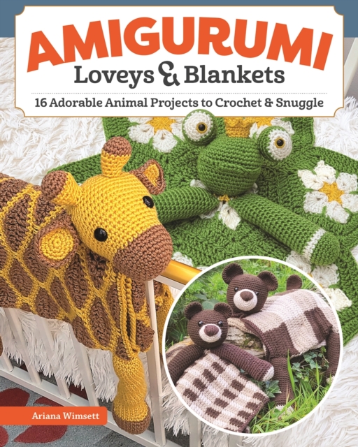 Amigurumi Loveys & Blankets : 16 Adorable Animal Projects to Crochet and Snuggle, EPUB eBook