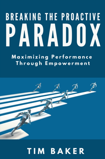 Breaking the Proactive Paradox : Maximizing Performance Through Empowerment, EPUB eBook