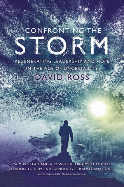 Confronting the Storm : Regenerating Leadership and Hope in the Age of Uncertainty, Paperback / softback Book