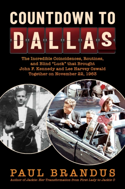 Countdown to Dallas : The Incredible Coincidences, Routines, and Blind "Luck" that Brought John F. Kennedy and Lee Harvey Oswald Together on November 22, 1963, Hardback Book