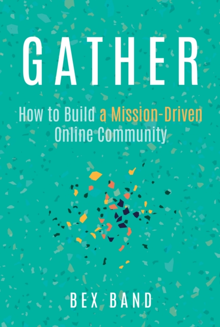Gather : How to Build a Mission-Driven Online Community, Paperback / softback Book