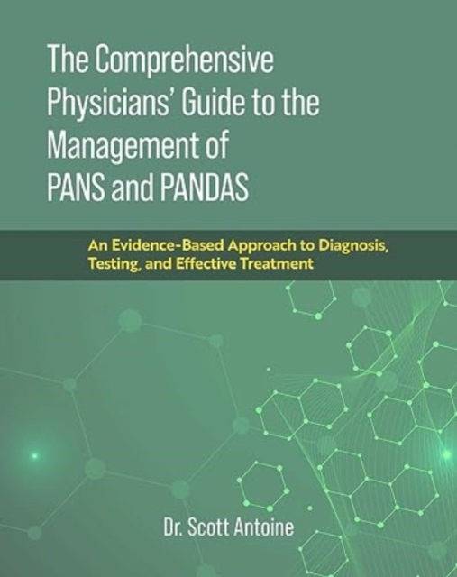 The Comprehensive Physicians' Guide to the Management of PANS and PANDAS : An Evidence-Based Approach to Diagnosis, Testing, and Effective Treatment, Hardback Book