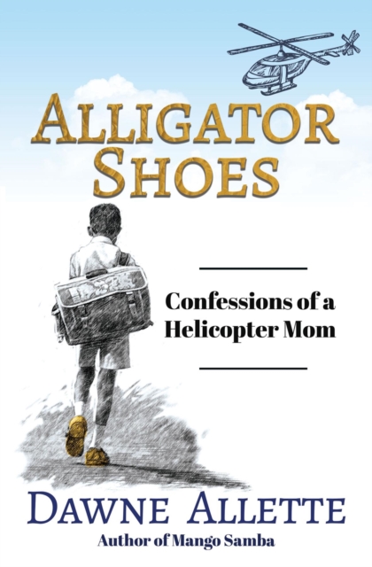 Alligator Shoes : Confessions of a Helicopter Mom, EPUB eBook
