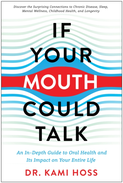 If Your Mouth Could Talk : An In-Depth Guide to Oral Health and Its Impact on Your Entire Life, Hardback Book