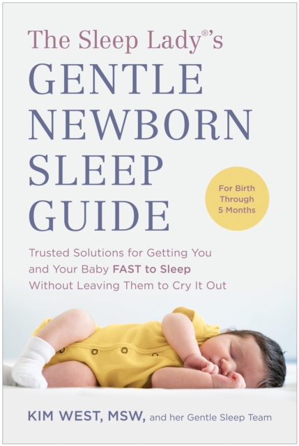 The Sleep Lady (R)'s Gentle Newborn Sleep Guide : Trusted Solutions for Getting You and Your Baby FAST to Sleep Without Leaving Them to Cry It Out, Paperback / softback Book