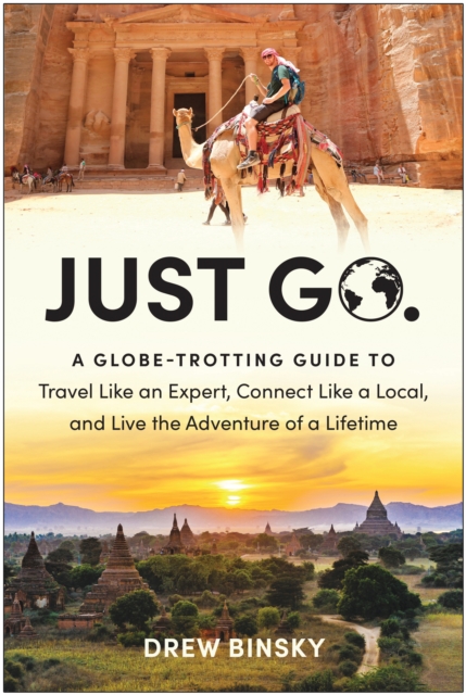 Just Go : A Globe-Trotting Guide to Travel Like an Expert, Connect Like a Local, and Live the Adventure of a Lifetime, Paperback / softback Book