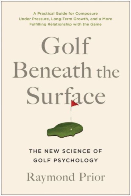 Golf Beneath the Surface : The New Science of Golf Psychology, Paperback / softback Book