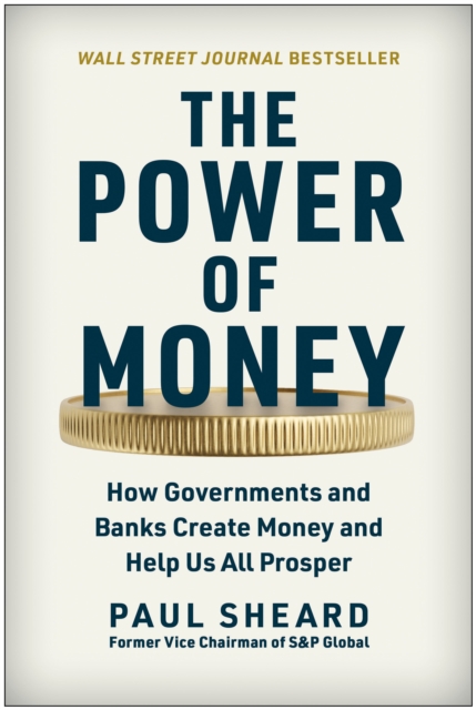 The Power of Money : How Governments and Banks Create Money and Help Us All Prosper, Hardback Book