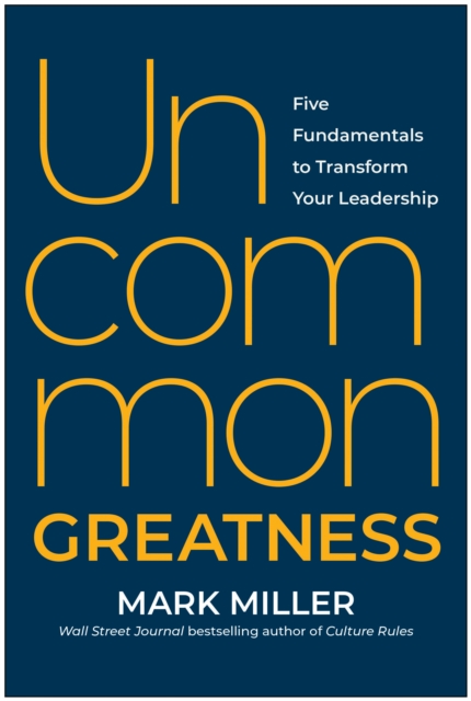 Uncommon Greatness : Five Fundamentals to Transform Your Leadership, Hardback Book