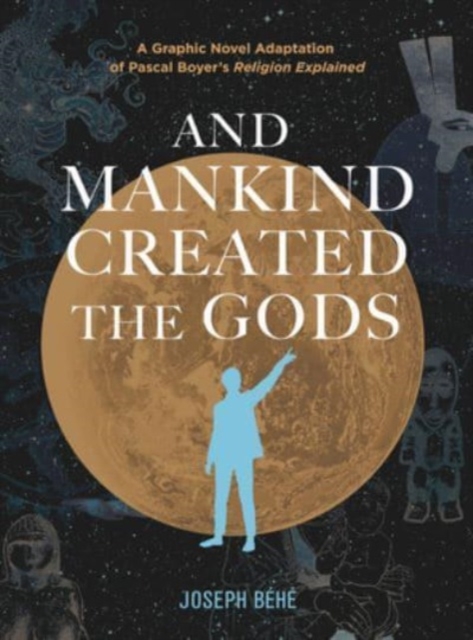 And Mankind Created the Gods : A Graphic Novel Adaptation of Pascal Boyer’s Religion Explained, Hardback Book