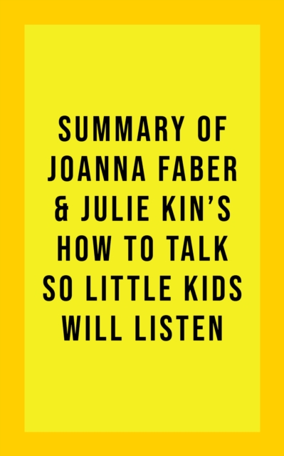 Summary of Joanna Faber and Julie King's How to Talk So Little Kids Will Listen, EPUB eBook