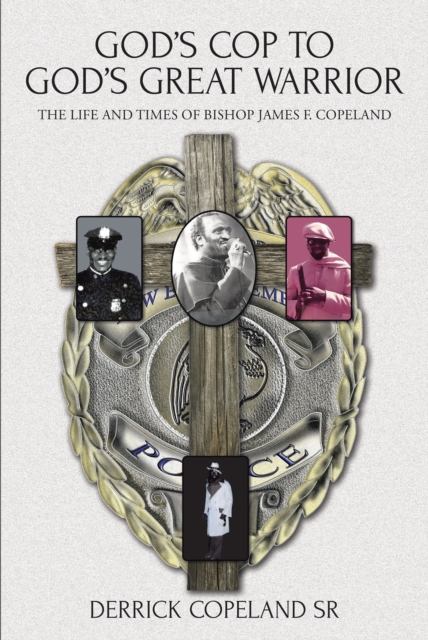 God's Cop to God's Great Warrior : The Life and Times of Bishop James F. Copeland, EPUB eBook