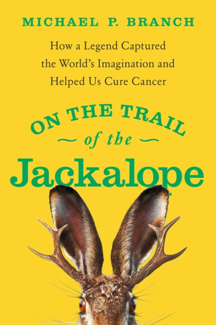 On the Trail of the Jackalope : How a Legend Captured the World's Imagination and Helped Us Cure Cancer, Paperback / softback Book